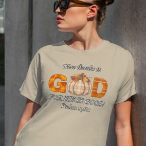 Give Thanks To GOD, For HE is good! T-shirt Fall edition